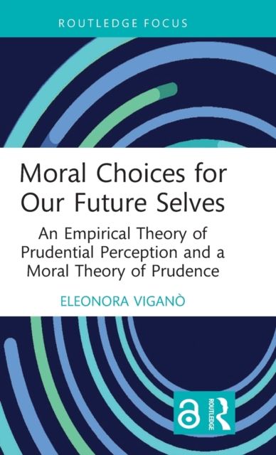 Moral Choices for Our Future Selves : An Empirical Theory of Prudential Perception and a Moral Theory of Prudence