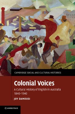 Colonial Voices : A Cultural History of English in Australia, 1840–1940