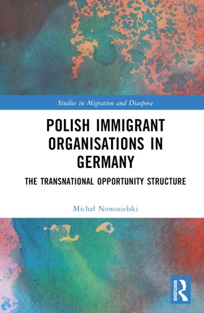 Polish Immigrant Organizations in Germany : The Transnational Opportunity Structure