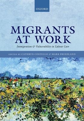 Migrants at Work : Immigration and Vulnerability in Labour Law