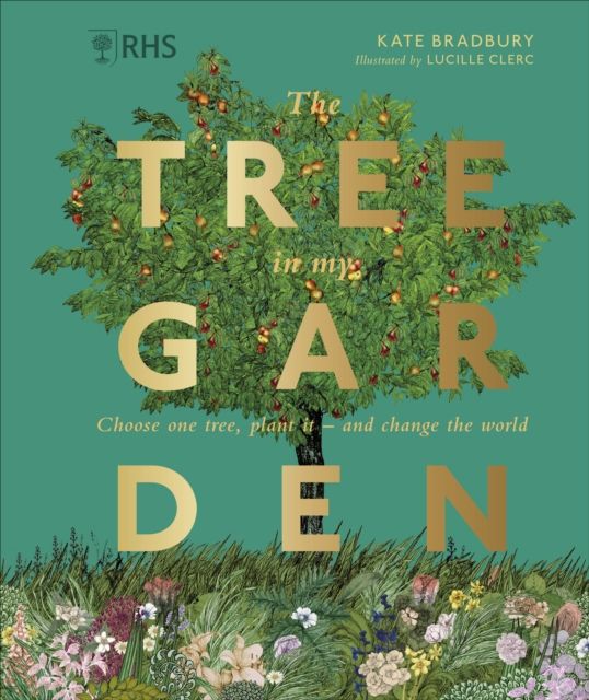 RHS The Tree in My Garden : Choose One Tree, Plant It - and Change the World