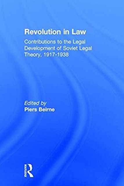 Revolution in Law: Contributions to the Legal Development of Soviet Legal Theory, 1917-38 : Contributions to the Legal Development of Soviet Legal Theory, 1917-38