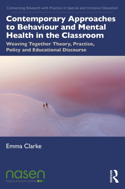 Contemporary Approaches to Behaviour and Mental Health in the Classroom : Weaving Together Theory, Practice, Policy and Educational Discourse