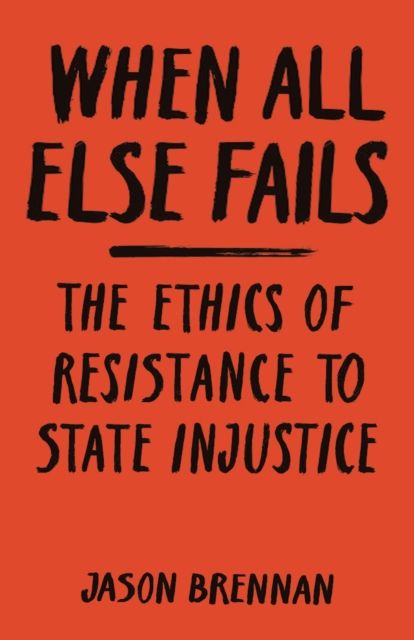 When All Else Fails : The Ethics of Resistance to State Injustice