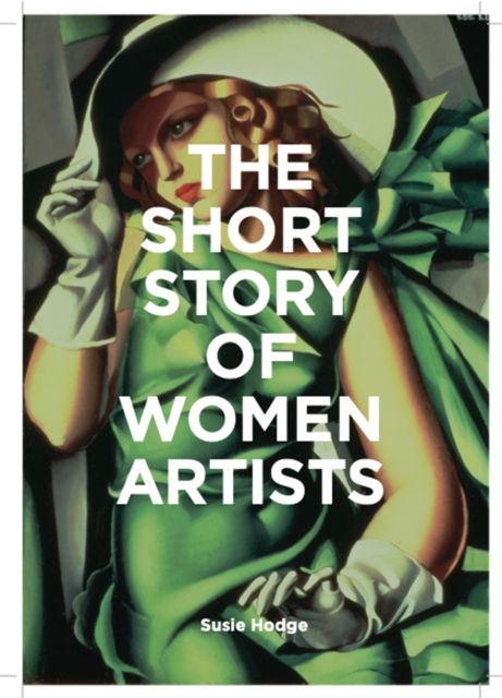 The short story of women artists : a pocket guide to movements, works, breakthroughs & themes