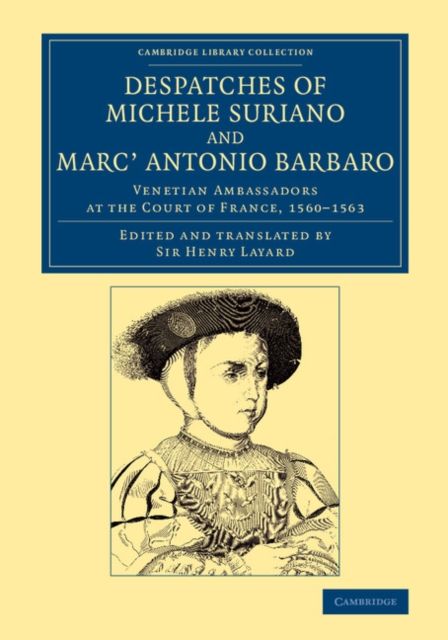 Despatches of Michele Suriano and Marc' Antonio Barbaro : Venetian Ambassadors at the Court of France, 1560–1563