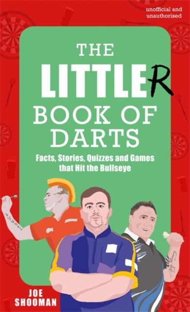 The Little(r) Book of Darts : Step Up to the Oche for Facts, Stories, Quizzes and Games that Hit the Bullseye