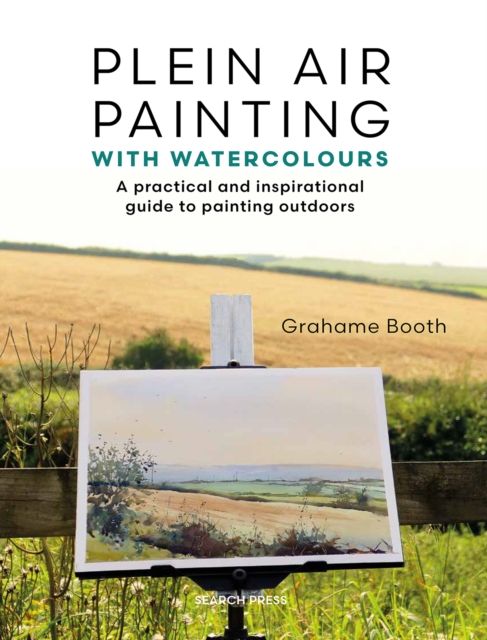 Plein Air Painting with Watercolours : A Practical and Inspirational Guide to Painting Outdoors