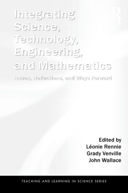 Integrating Science, Technology, Engineering, and Mathematics : Issues, Reflections, and Ways Forward