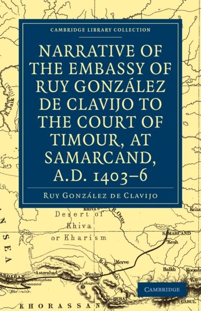 Narrative of the Embassy of Ruy. Gonzalez de Clavijo to the court of Timour, at Samarcand, A.D. 1403–6