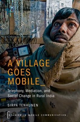 A Village Goes Mobile : Telephony, Mediation, and Social Change in Rural India