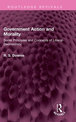 Government Action and Morality : Some Principles and Concepts of Liberal-Democracy