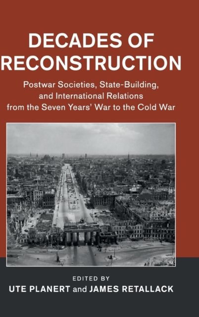 Decades of Reconstruction : Postwar Societies, State-Building, and International Relations from the Seven Years' War to the Cold War