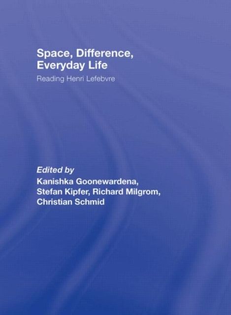 Space, Difference, Everyday Life : Reading Henri Lefebvre