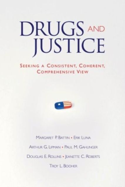Drugs and Justice : Seeking a Consistent, Coherent, Comprehensive View