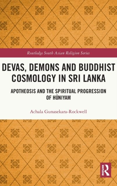 Devas, Demons and Buddhist Cosmology in Sri Lanka : Apotheosis and the Spiritual Progression of Huniyam