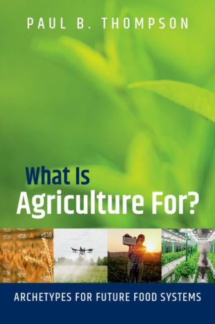 What Is Agriculture For? : Archetypes for Future Food Systems