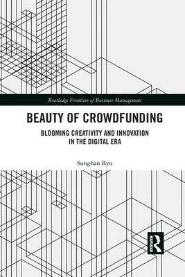 Beauty of Crowdfunding : Blooming Creativity and Innovation in the Digital Era