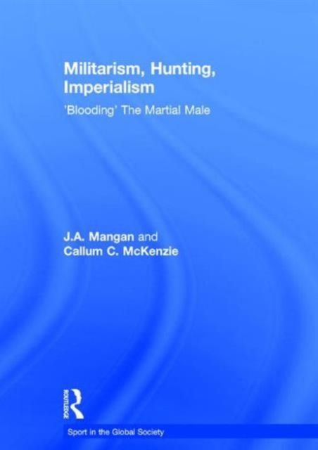Militarism, Hunting, Imperialism : 'Blooding' The Martial Male