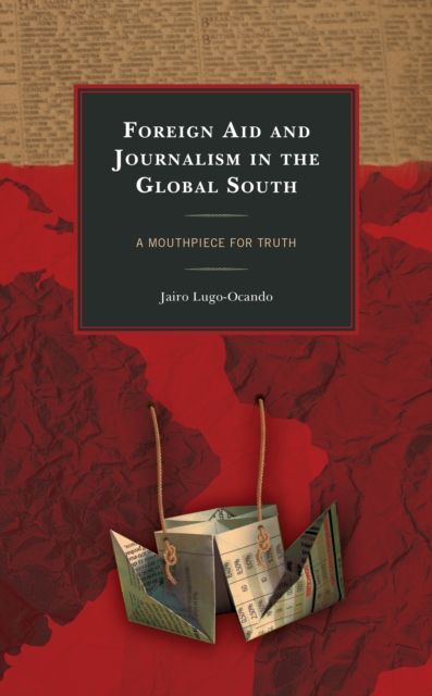 Foreign Aid and Journalism in the Global South : A Mouthpiece for Truth