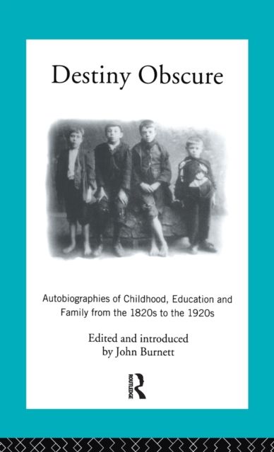 Destiny Obscure : Autobiographies of Childhood, Education and Family From the 1820s to the 1920s