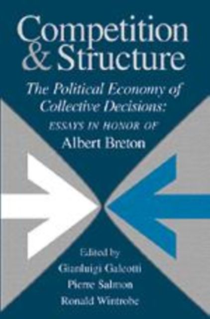 Competition and Structure : The Political Economy of Collective Decisions: Essays in Honor of Albert Breton