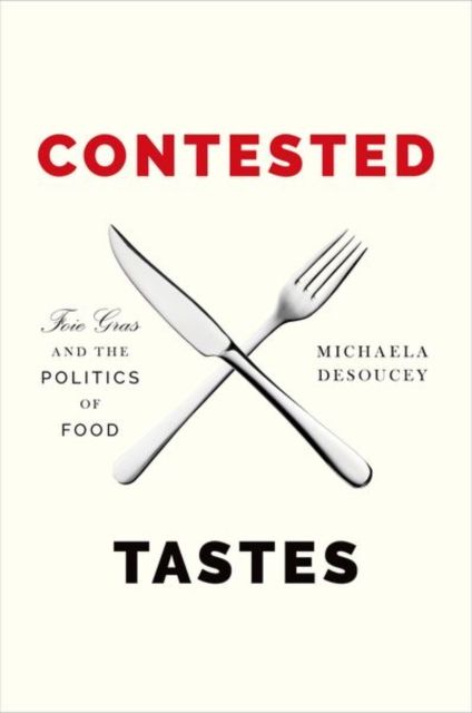 Contested Tastes : Foie Gras and the Politics of Food