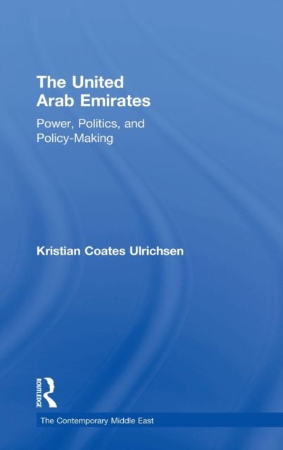 The United Arab Emirates : Power, Politics and Policy-Making