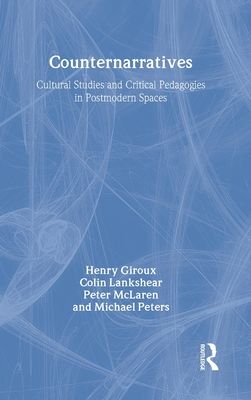 Counternarratives : Cultural Studies and Critical Pedagogies in Postmodern Spaces