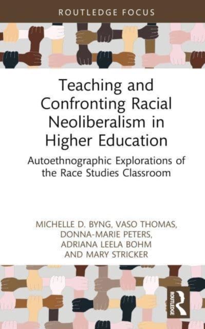 Teaching and Confronting Racial Neoliberalism in Higher Education : Autoethnographic Explorations of the Race Studies Classroom