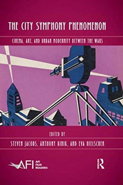 The City Symphony Phenomenon : Cinema, Art, and Urban Modernity Between the Wars