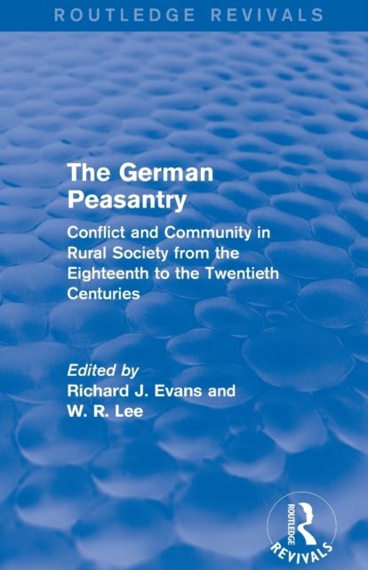 The German Peasantry (Routledge Revivals) : Conflict and Community in Rural Society from the Eighteenth to the Twentieth Centuries