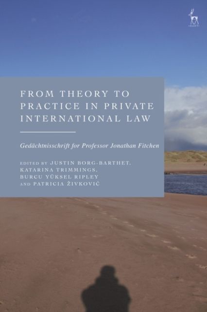 From Theory to Practice in Private International Law : Gedachtnisschrift for Professor Jonathan Fitchen