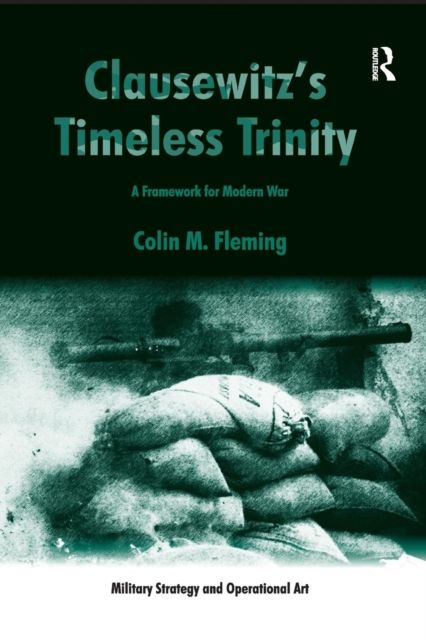 Clausewitz's Timeless Trinity : A Framework For Modern War