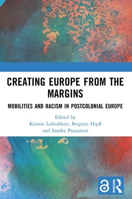 Creating Europe from the Margins : Mobilities and Racism in Postcolonial Europe