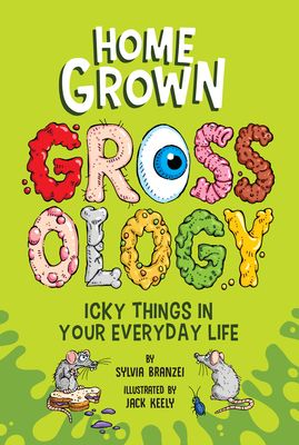 Homegrown Grossology : Icky Things in Your Everyday Life