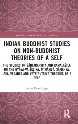 Indian Buddhist Studies on Non-Buddhist Theories of a Self : The Studies of Santaraksita and Kamalasila on the Nyaya-Vaisesika, Mimamsa, Samkhya, Jain, Vedanta and Vatsiputriya Theories of a Self