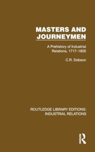 Masters and Journeymen : A Prehistory of Industrial Relations, 1717–1800