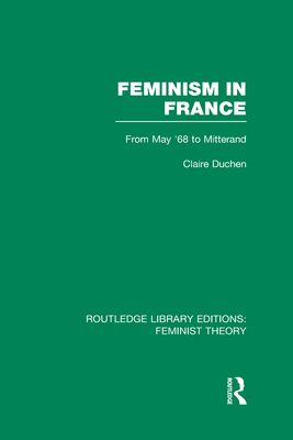 Feminism in France (RLE Feminist Theory) : From May '68 to Mitterand