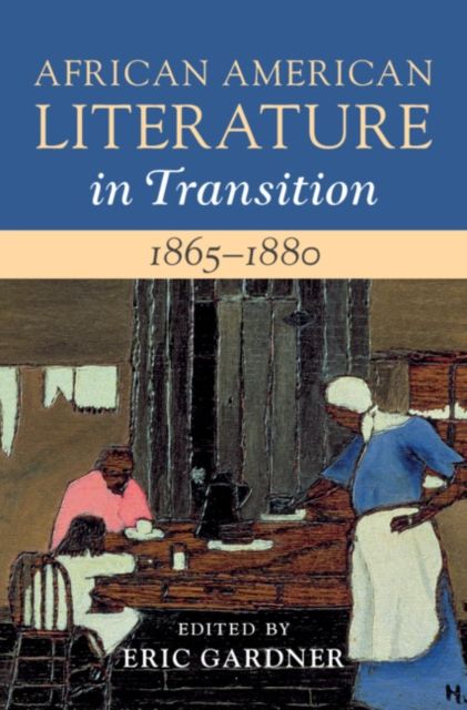 African American Literature in Transition, 1865–1880: Volume 5, 1865–1880 : Black Reconstructions