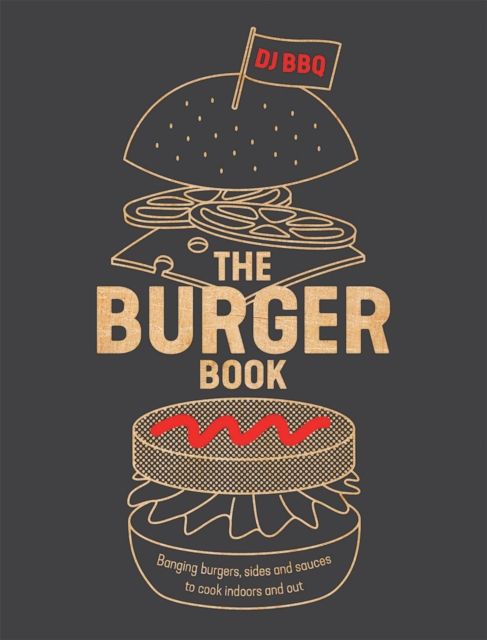 The Burger Book : Banging Burgers, Sides and Sauces to Cook Indoors and Out