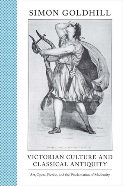 Victorian Culture and Classical Antiquity : Art, Opera, Fiction, and the Proclamation of Modernity