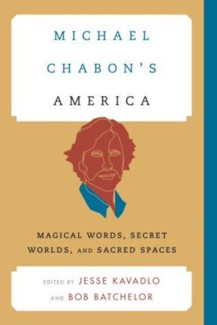 Michael Chabon's America : Magical Words, Secret Worlds, and Sacred Spaces