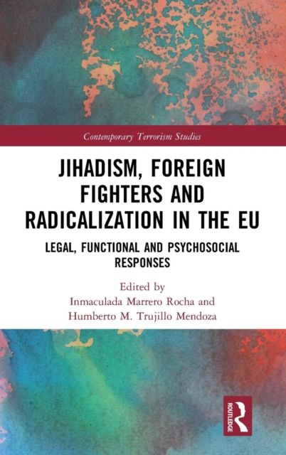 Jihadism, Foreign Fighters and Radicalization in the EU : Legal, Functional and Psychosocial Responses