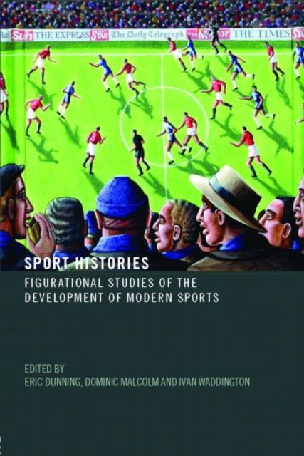 Sport Histories : Figurational Studies of the Development of Modern Sports