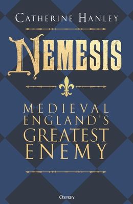 Nemesis : Medieval England's Greatest Enemy