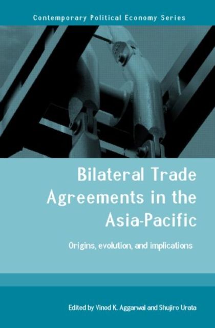 Bilateral Trade Agreements in the Asia-Pacific : Origins, Evolution, and Implications