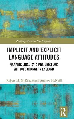 Implicit and Explicit Language Attitudes : Mapping Linguistic Prejudice and Attitude Change in England