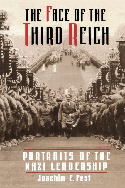 The Face Of The Third Reich : Portraits Of The Nazi Leadership
