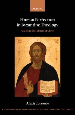 Human Perfection in Byzantine Theology : Attaining the Fullness of Christ